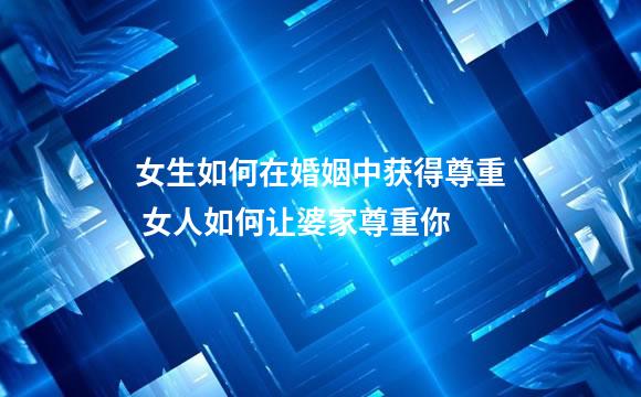 女生如何在婚姻中获得尊重 女人如何让婆家尊重你